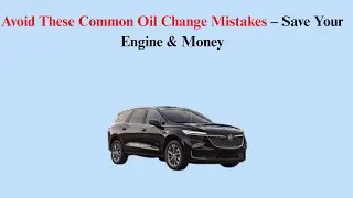 Avoid These Common Oil Change Mistakes &ndash; Save Your Engine & Money