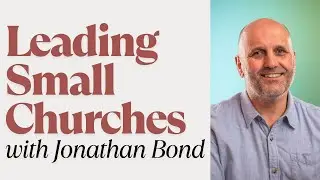 Small Church Leadership with Jonathan Bond