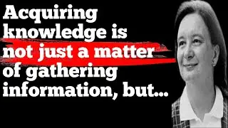 Acquiring knowledge is not just a matter of gathering information, but || Susan Haack