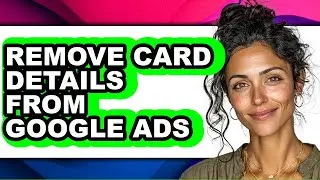 How to Remove Card Details from Google Ads (updated)