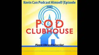 Pod Clubhouse - Kevin Can Podcast Himself (Episode 208)