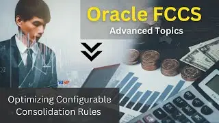 Oracle FCCS Advanced Topic:Optimizing Configurable Consolidation Rules in Oracle FCCS