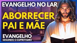 ABORRECER PAI E MÃE - CAP 23 | Evangelho no Lar Virtual