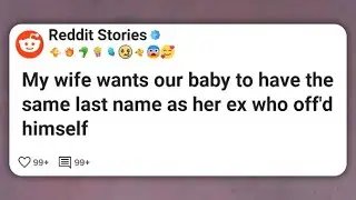My wife wants our baby to have the same last name as her ex who off'd himself #reddit 