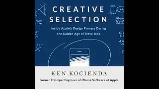 Creative Selection: Inside Apple's Design Process During the Golden Age of Steve Jobs