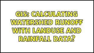 GIS: Calculating watershed runoff with landuse and rainfall data? (2 Solutions!!)