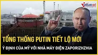 NÓNG: Tổng thống Putin tiết lộ mới ý định của Mỹ liên quan đến Nhà máy điện hạt nhân Zaporizhzhia
