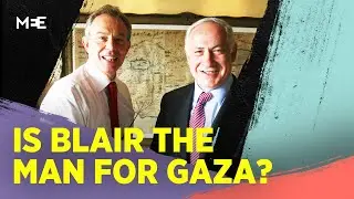 Is Tony Blair the right man to govern Gaza? | MEE Explains