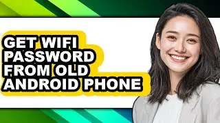 How to Get Wifi Password from Old Android Phone - Easy Guide