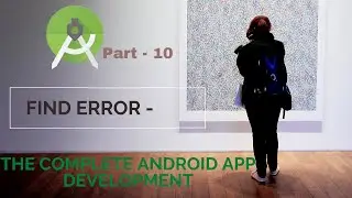 Find Error  | Part 10 | The Complete Android App Development