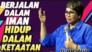 Berjalan Dalam Iman Dan Hidup Dalam Ketaatan - Ps. Debby Basjir.