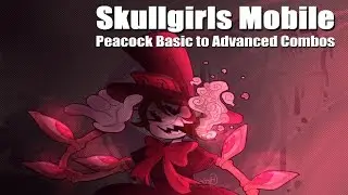 Skullgirls Mobile - Peacock Basic to Advanced Combos