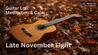 Late November Light 🌙 | Warm Nylon Guitar Lofi for Meditation & Calm