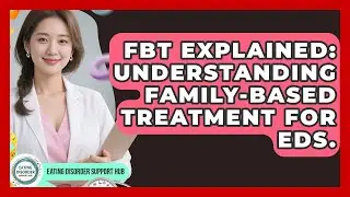 FBT Explained: Understanding Family-Based Treatment For EDs. - Eating Disorder Support Hub