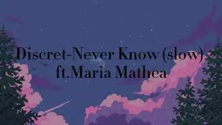Discret-Never Know (slow version) ft.Maria Mathea
