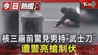 核三廠前驚見男持「武士刀」 遭警亮槍制伏｜TVBS新聞 @TVBSNEWS01