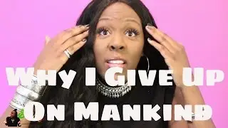 Why 2016 Made Me Officially Give Up On Man Kind!!! | Babbzy Media