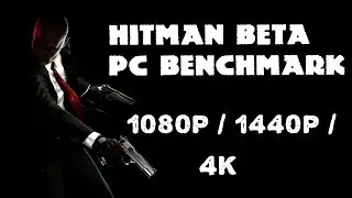 Hitman Beta PC Performance Benchmark - 1080p / 1440p / 4K