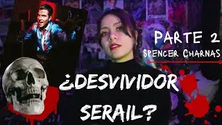 Spencer Charnas // ¿Desvividor serial? - Parte 2
