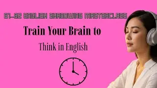 B1&ndash;B2 English Shadowing Masterclass | Train Your Brain to Think in English