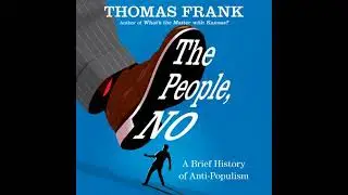 People, No: A Brief History of Anti-Populism - Thomas Frank