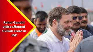 Congress MP Rahul Gandhi visits civilian areas affected by Pakistan shelling in Poonch, J&K