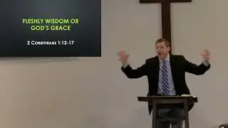 2025 08 31   2 Cor 1 12 17   Fleshly Wisdom or God's Grace