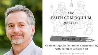 Tremper Longman Old Testament Controversies, [on the Faith Colloquium Podcast]