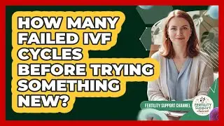 How Many Failed IVF Cycles Before Trying Something New?
