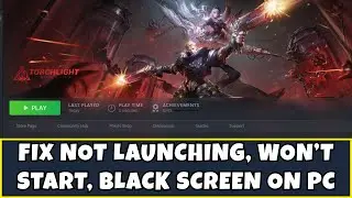 Fix Torchlight: Infinite Not Launching, Not Opening, Won't Start, Black Screen Error On PC/Steam