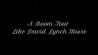 A Room Tour Like David Lynch Movie