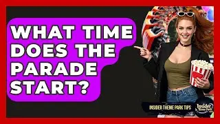 What Time Does The Parade Start? - Insider Theme Park Tips
