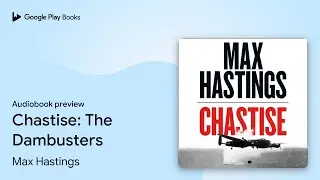 Chastise: The Dambusters by Max Hastings &middot; Audiobook preview