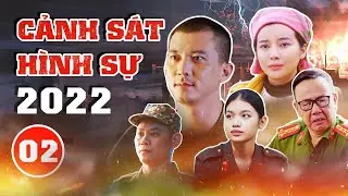 PHIM CẢNH S&Aacute;T H&Igrave;NH SỰ 2022 - TẬP 02