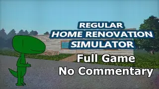 Regular Home Renovation Simulator (Full Game, No Commentary)