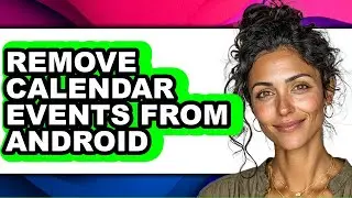 How to Remove Calendar Events from Android (easy Method)