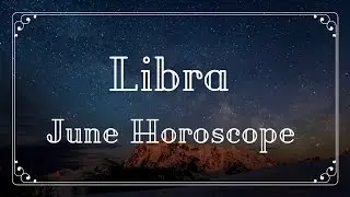 Libra June Horoscope 2017