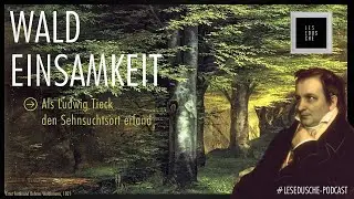 Ludwig Tieck: Einsam im Wald der Romantik (Erfindung eines Sehnsuchtsorts)