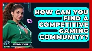 How Can You Find A Competitive Gaming Community? - Pro Gaming Network