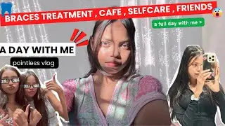 BRACES UPDATE  🦷😁 | cafe | home remedies🥳| pointless vlog🍭| a day with me🫣| appointment with doctor🥶
