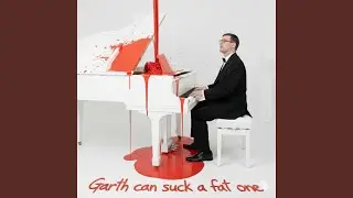 Garth Can Suck A Fat One