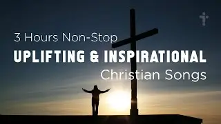 3 Hours Non Stop Uplifting Christian Music with Lyrics