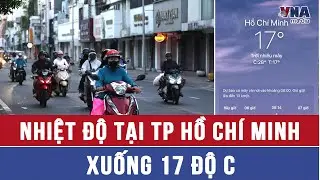 Nhiệt độ tại TP Hồ Chí Minh xuống 17 độ C, thấp nhất 10 năm - VNAMedia