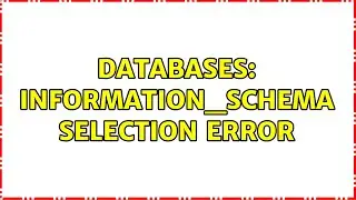 Databases: INFORMATION_SCHEMA Selection Error (4 Solutions!!)