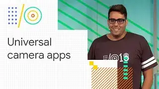 Build a universal camera app (Google I/O '18)