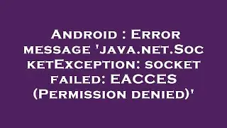 Android : Error message 'java.net.SocketException: socket failed: EACCES (Permission denied)'