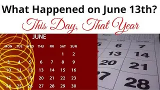 June 13th - This Day, That Year | June 13 in World History | What Happened on June 13th?