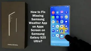 How to Fix Missing Samsung Weather App on Apps Screen on Samsung Galaxy S25 Ultra?