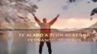 TE ALABO A TI  OH   MI  SE&Ntilde;OR,,,,,FERNANDO DE JESUS,,