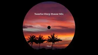 Sunrise Deep House Mix